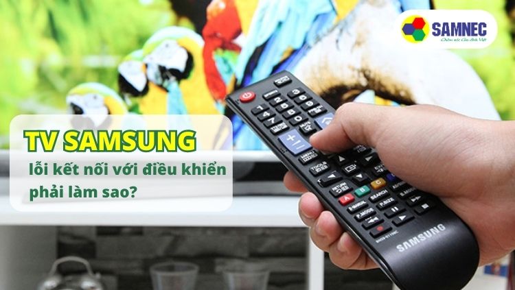 TV Samsung lỗi kết nối với điều khiển phải làm sao