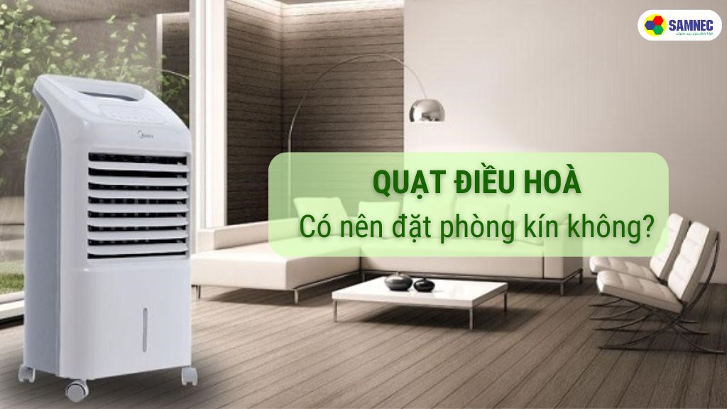 có nên dùng quạt điều hòa trong phòng kín