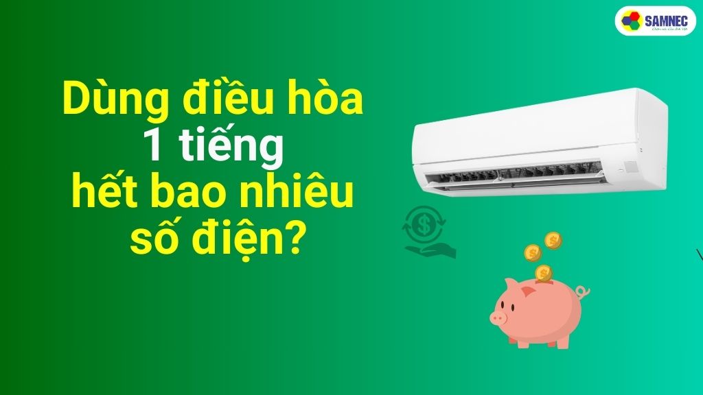 Dùng điều hòa 1 tiếng hết bao nhiêu số điện