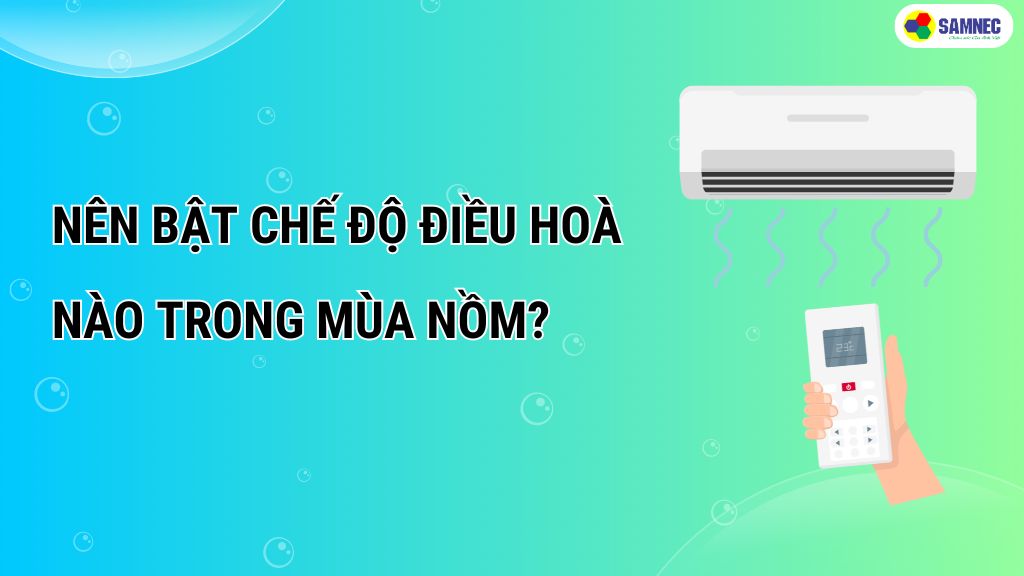 Nên bật điều hoà chế độ nào vào mùa nồm ẩm