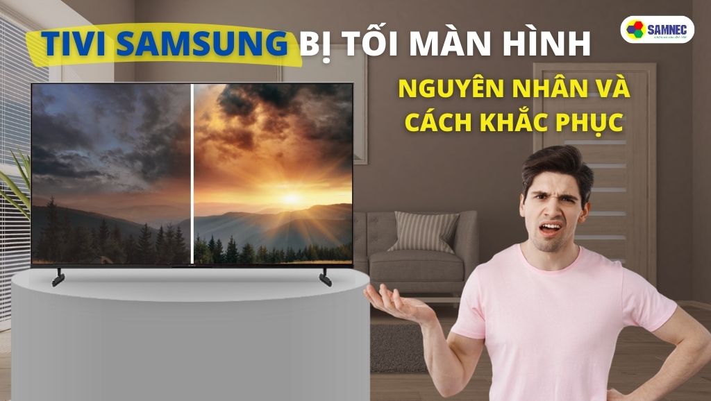 Tivi Samsung bị tối màn hình - Nguyên nhân và cách khắc phục
