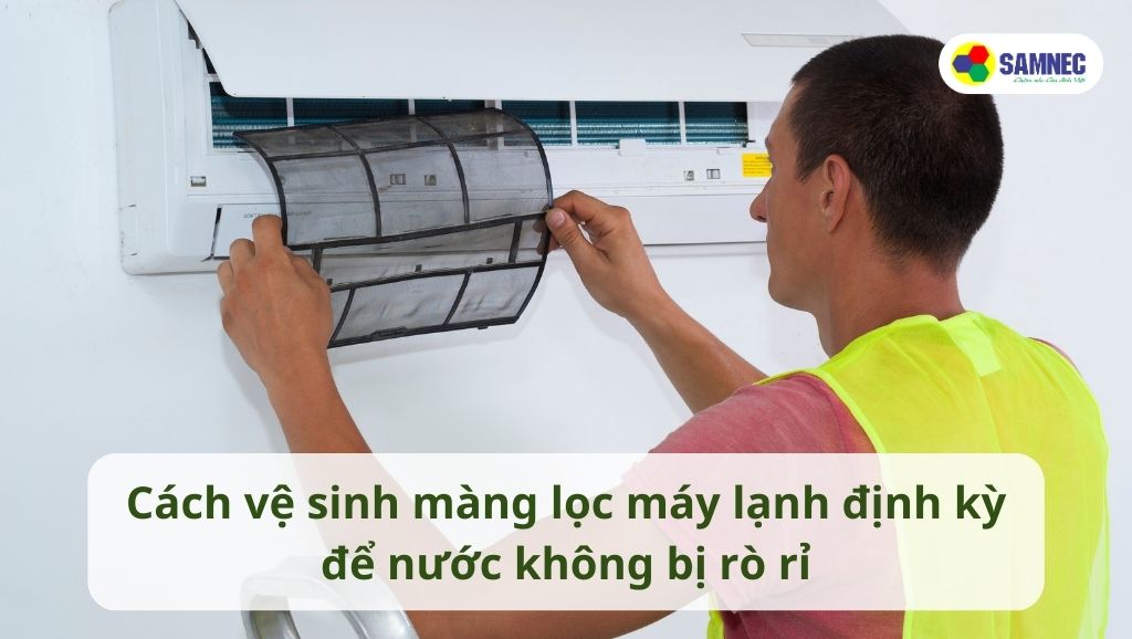 Cách vệ sinh mà lọc máy lạnh định kỳ để nước không bị rò rỉ