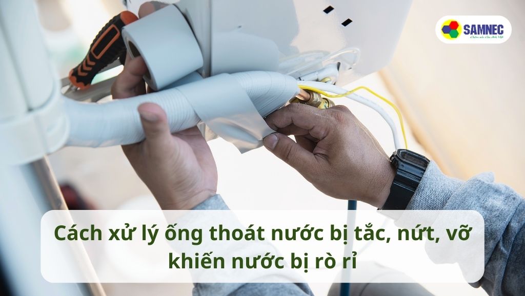 Cách xử lý ống thoát nước bị tắc, nứt, vỡ khiến nước bị chảy ra ngoài