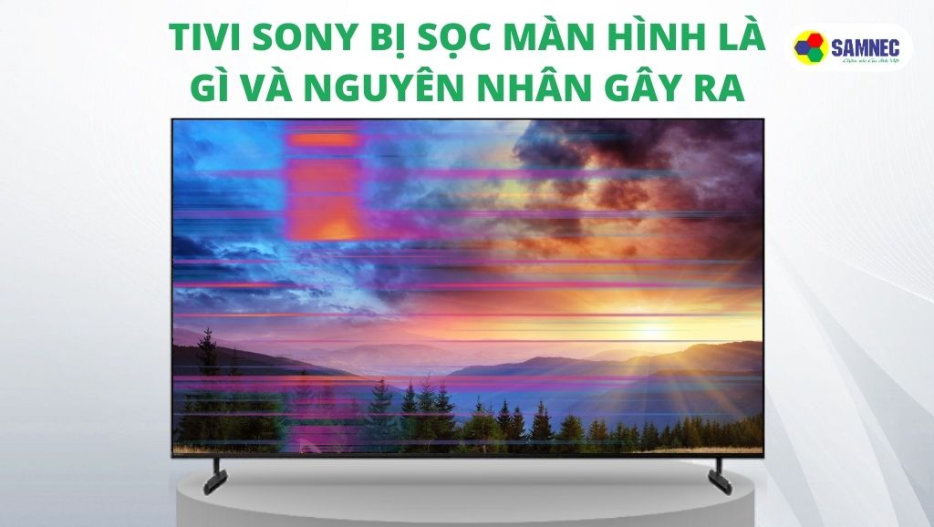 Tivi Sony bị sọc màn hình là gì và nguyên nhân gây ra