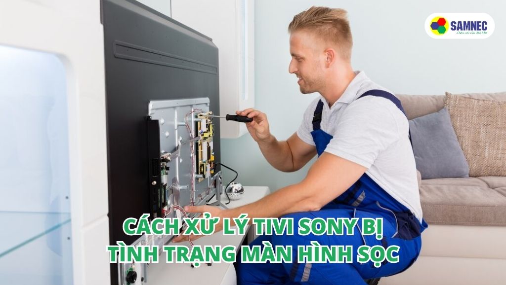 Cách xử lý tivi Sony bị tình trạng sọc màn hình
