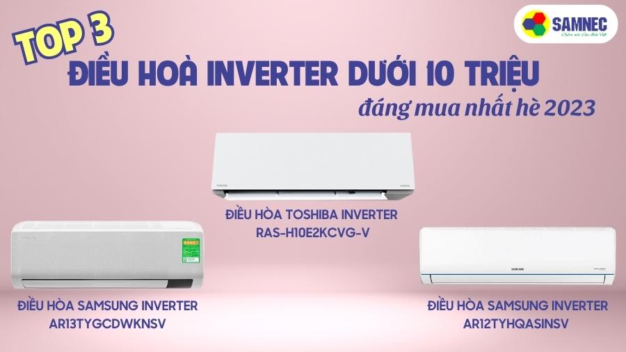 Top 3 điều hoà inverter dưới 10tr đáng mua nhất hè 2023