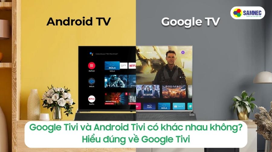 Google Tivi và Android Tivi có khác nhau không? Hiểu đúng về Google Tivi