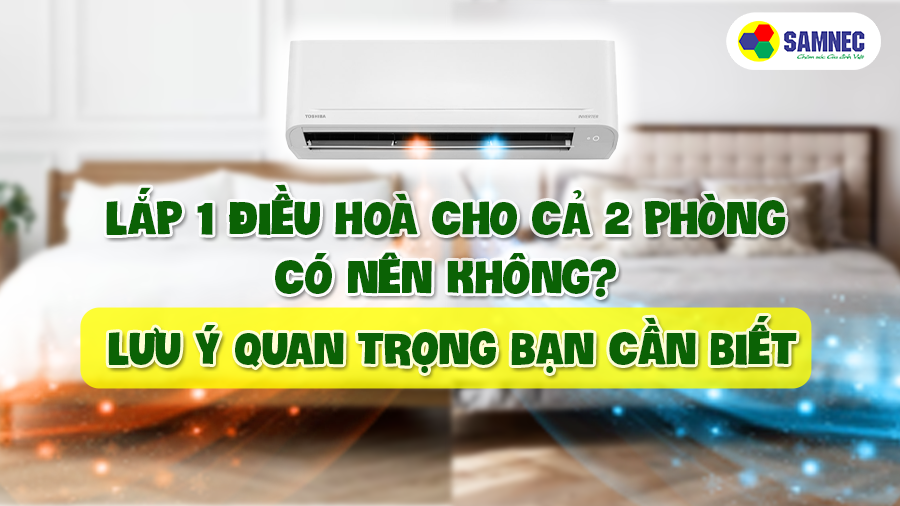 Lắp 1 điều hoà cho 2 phòng có nên không? Lưu ý quan trọng bạn cần biết