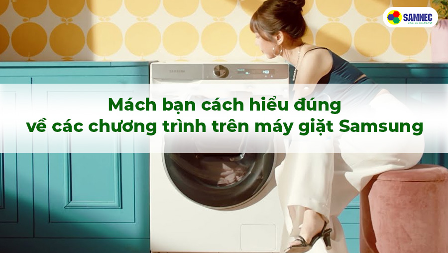 Mách bạn cách hiểu đúng về các chương trình trên máy giặt Samsung