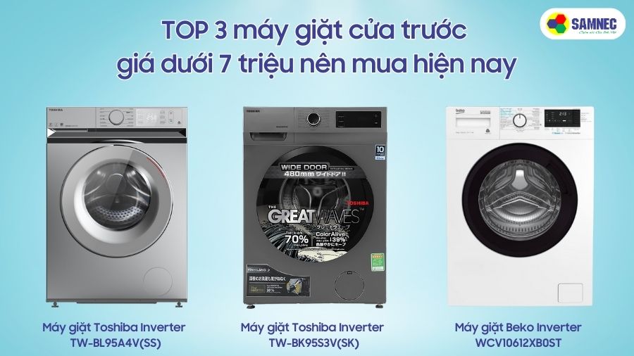 Top 3 máy giặt cửa trước dưới 7 triệu nên mua hiện nay