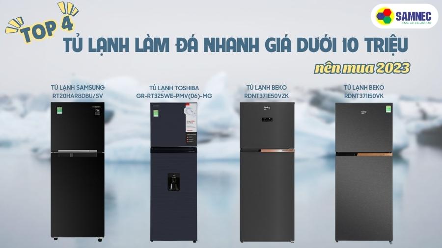 Top 4 tủ lạnh làm đá nhanh giá dưới 10 triệu nên mua 2023