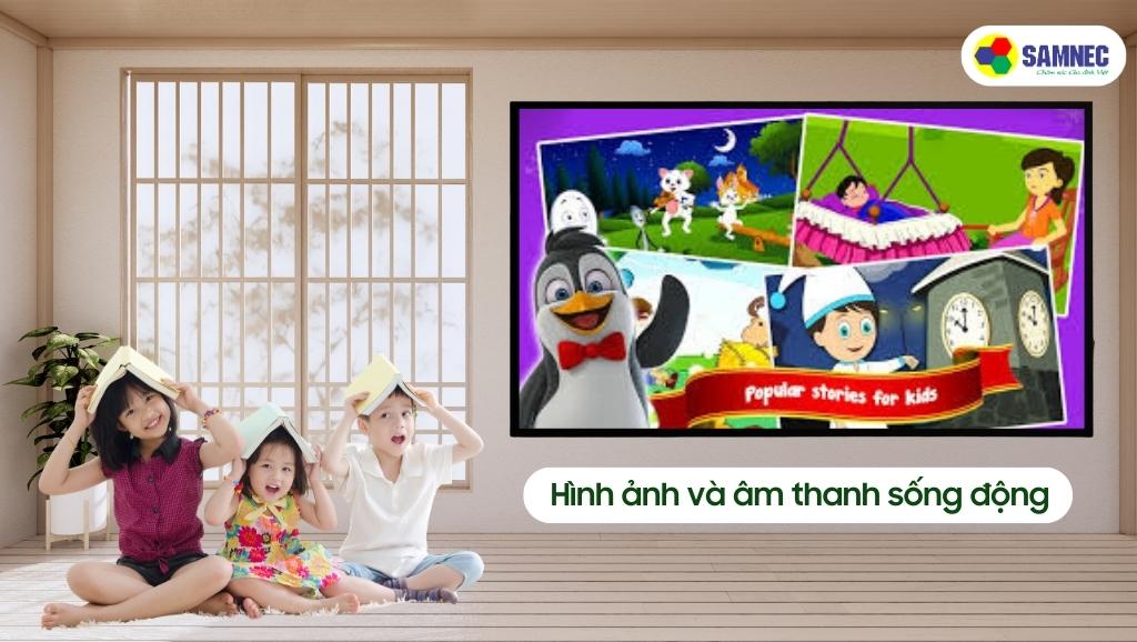 Hình ảnh và âm thanh sống động giúp trẻ nâng cao khả năng tiếp thu