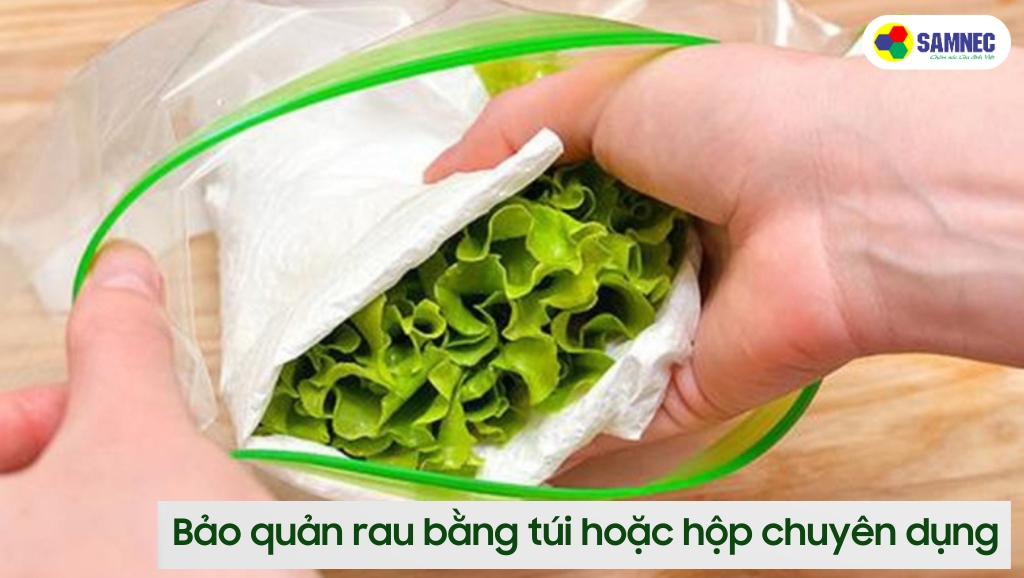 Bảo quản rau trong tủ lạnh bằng túi hoặc hộp chuyên dụng