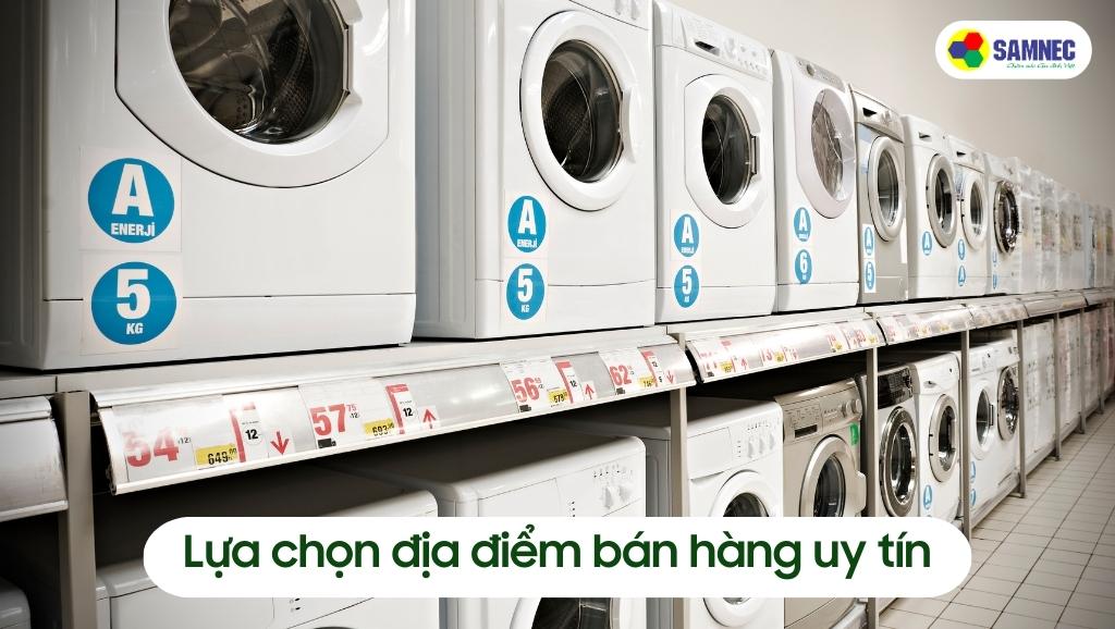 Lựa chọn địa điểm bán máy giặt uy tín