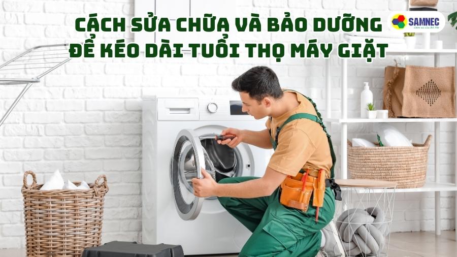 Cách sửa chữa và bảo dưỡng để kéo dài tuổi thọ máy giặt