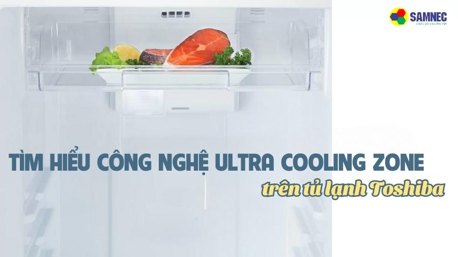Tìm hiểu công nghệ Ultra Cooling Zone trên tủ lạnh Toshiba
