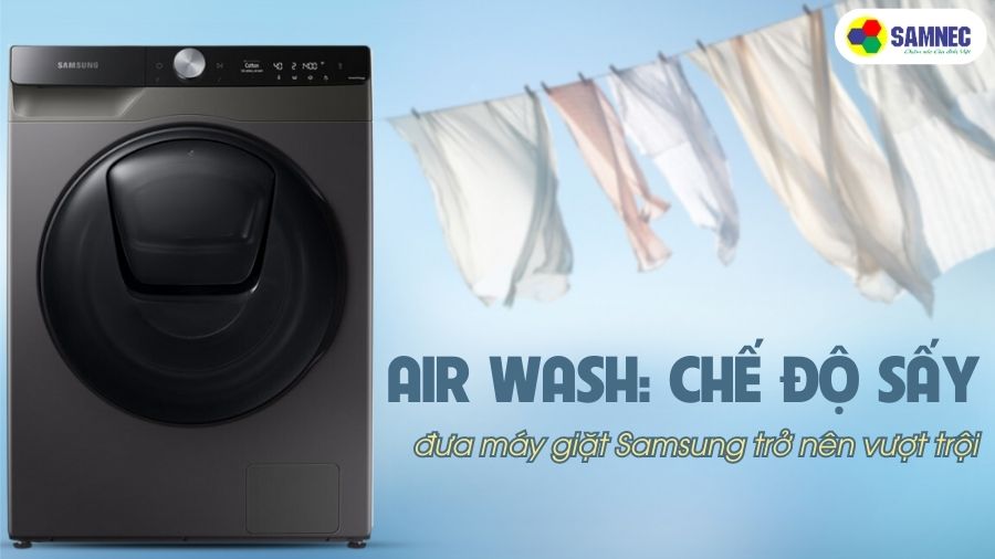 Air Wash: Chế độ sấy đưa máy giặt Samsung trở nên vượt trội