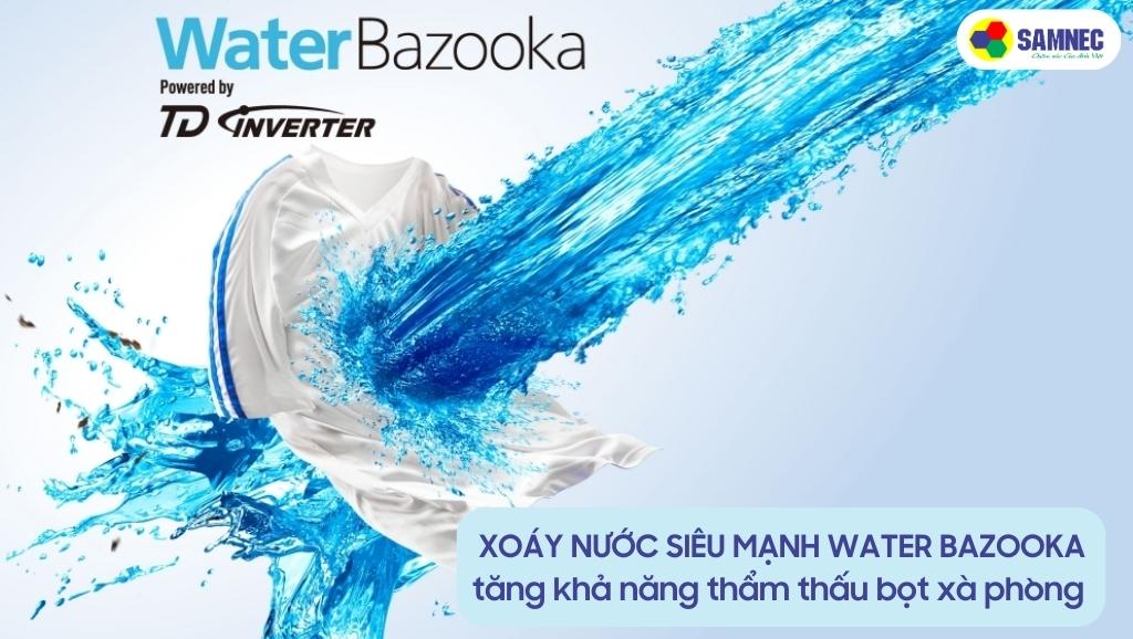 Dòng xoáy siêu mạnh Water Bazooka hỗ trợ quá trình giặt giũ
