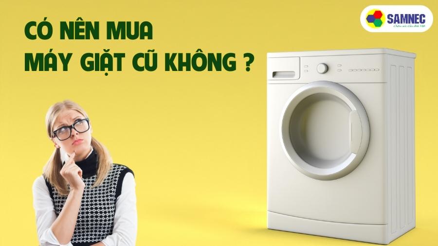 Có nên mua máy giặt cũ không?