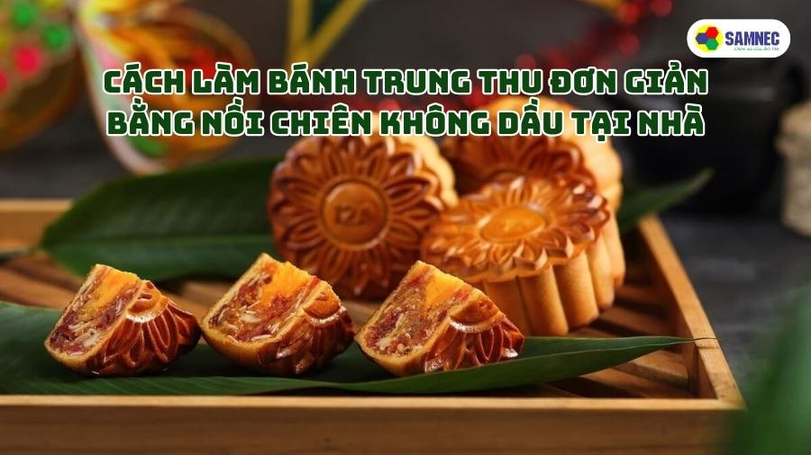 Cách làm bánh trung thu đơn giản bằng nồi chiên không dầu tại nhà
