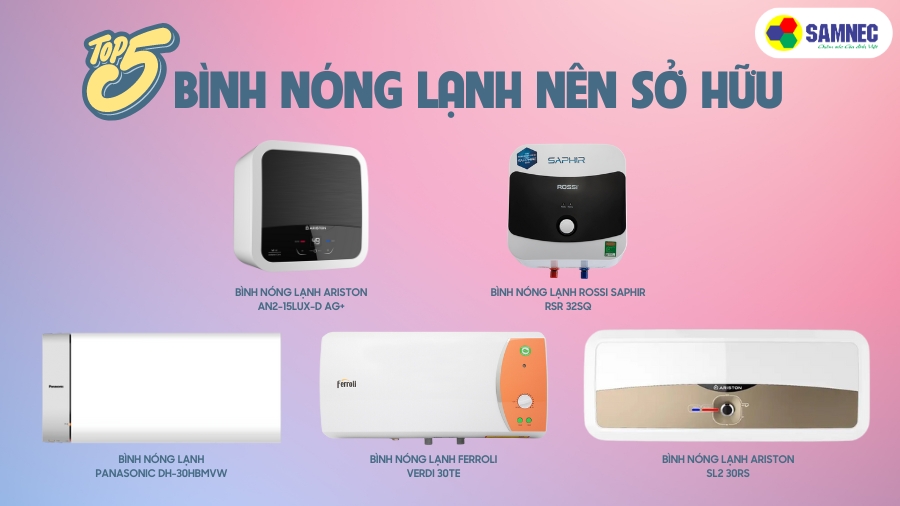Top 5 bình nóng lạnh nên sở hữu