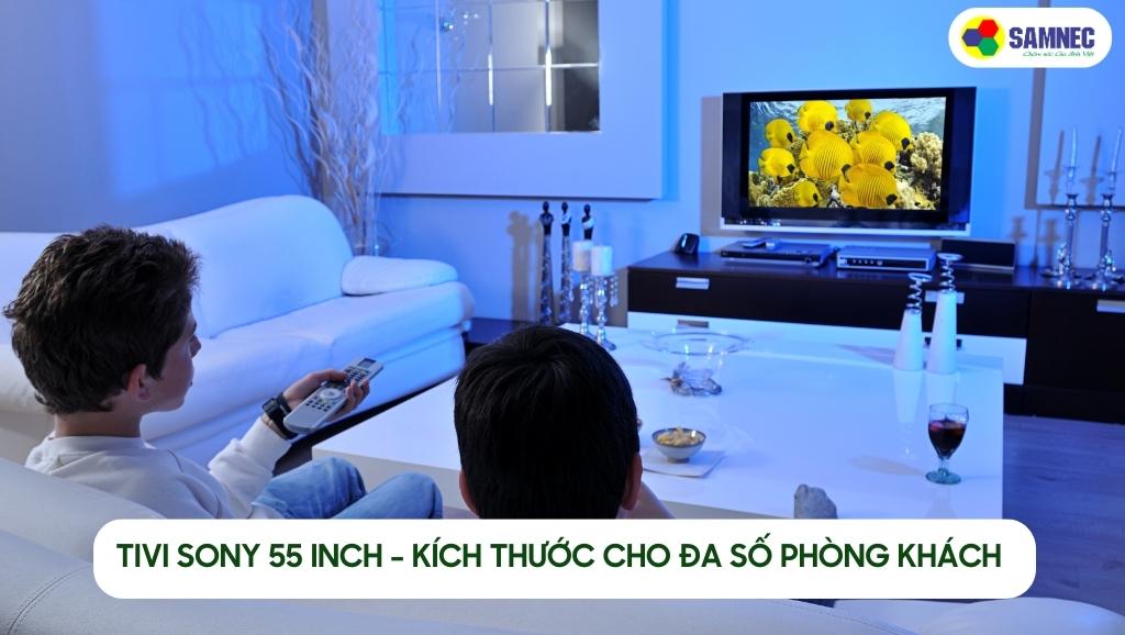 Tivi Sony 55 inch - kích thước cho đa số phòng khách
