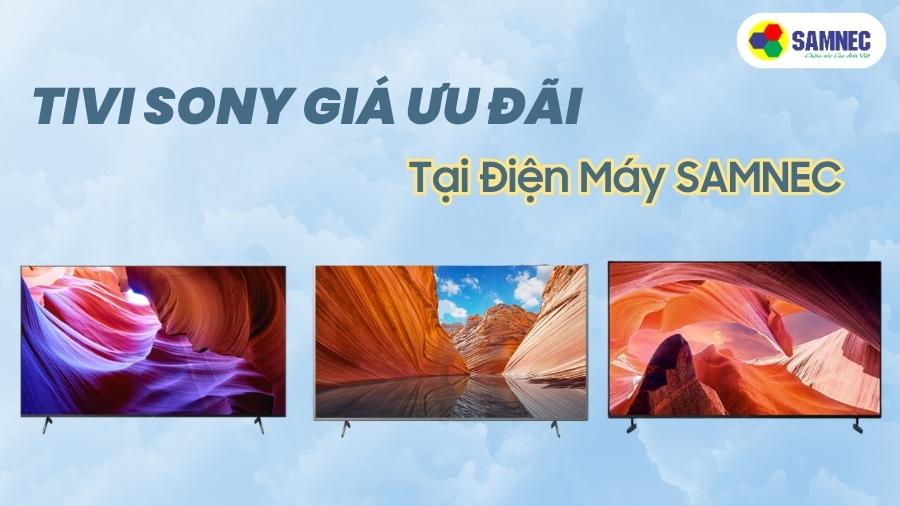 Tivi Sony giá ưu đãi tại Điện Máy SAMNEC