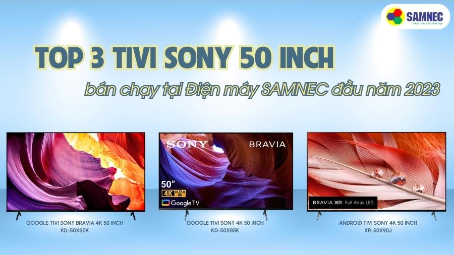 Top 3 tivi Sony 50 inch bán chạy tại Điện máy SAMNEC đầu năm 2023
