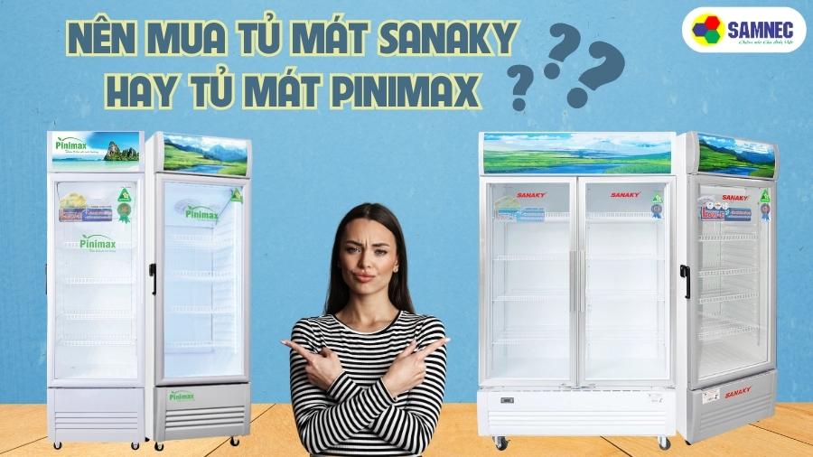 Nên mua tủ mát Sanaky hay tủ mát Pinimax?