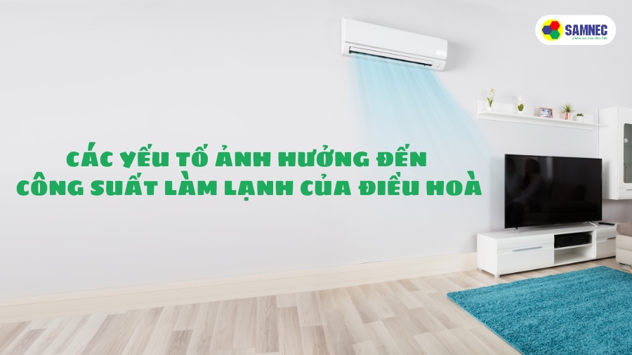 Các yếu tố ảnh hưởng đến công suất làm lạnh của điều hoà bạn nên biết