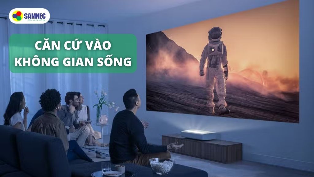 Căn cứ vào không gian sống để lựa chọn máy chiếu hoặc tivi