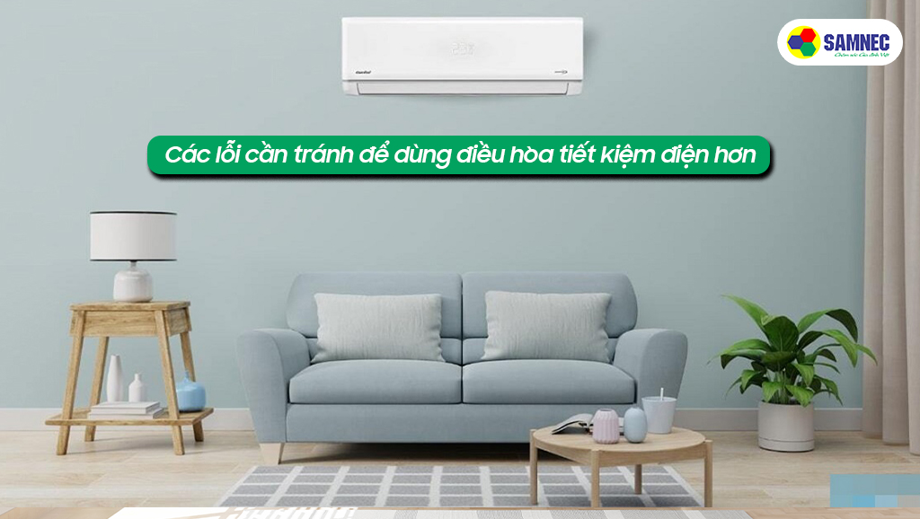 Các lỗi cần tránh để dùng điều hòa tiết kiệm điện hơn