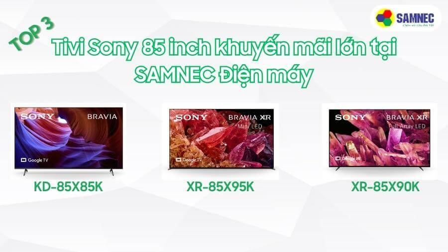 Top 3 Tivi Sony 85 inch khuyến mãi lớn tại SAMNEC Điện máy