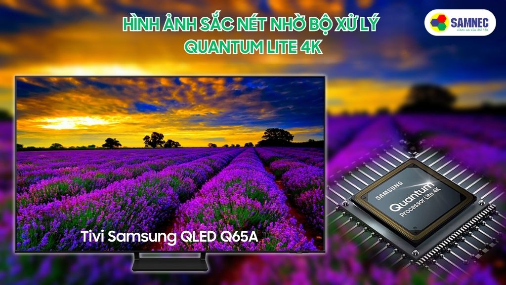 Bộ xử lý Quantum Lite 4K nâng cấp hình ảnh và âm thanh của Tivi Samsung Q65A