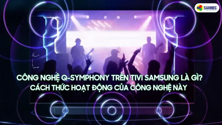 Công nghệ Q-Symphony trên tivi Samsung là gì