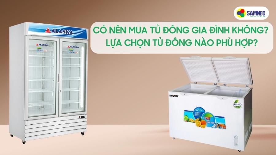 Có nên mua tủ đông gia đình không? Lựa chọn tủ đông nào phù hợp?