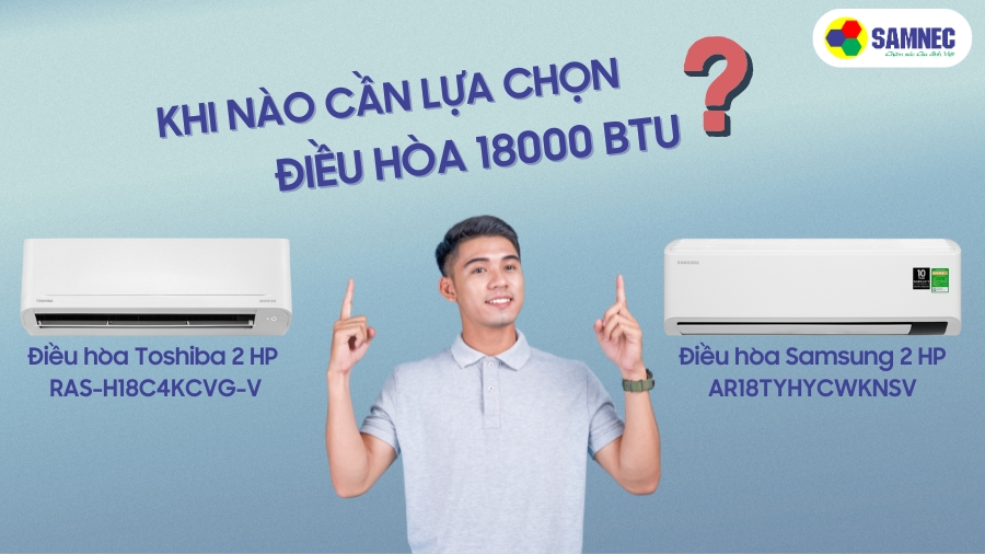 Khi nào cần lựa chọn điều hòa 18000 BTU