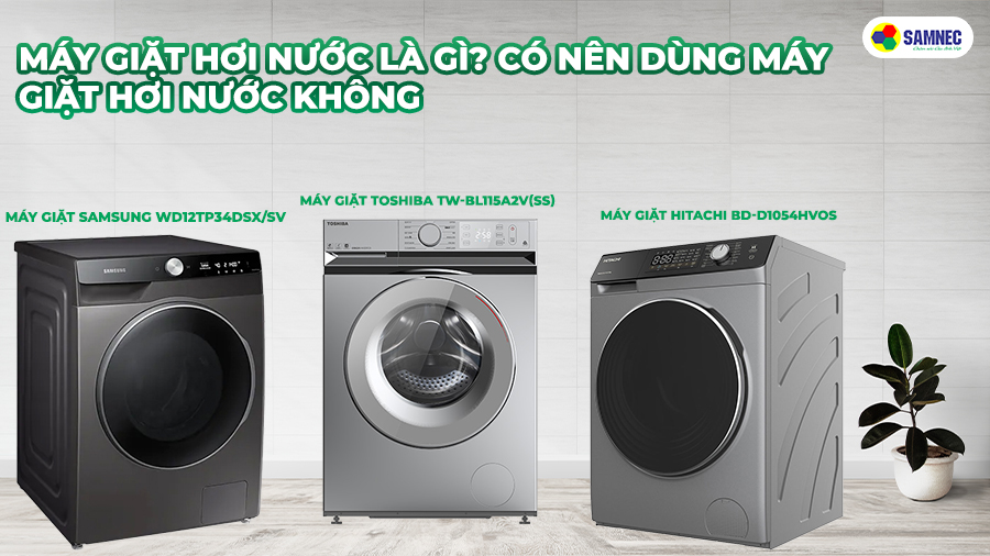 Máy giặt hơi nước là gì? Có nên dùng máy giặt hơi nước không