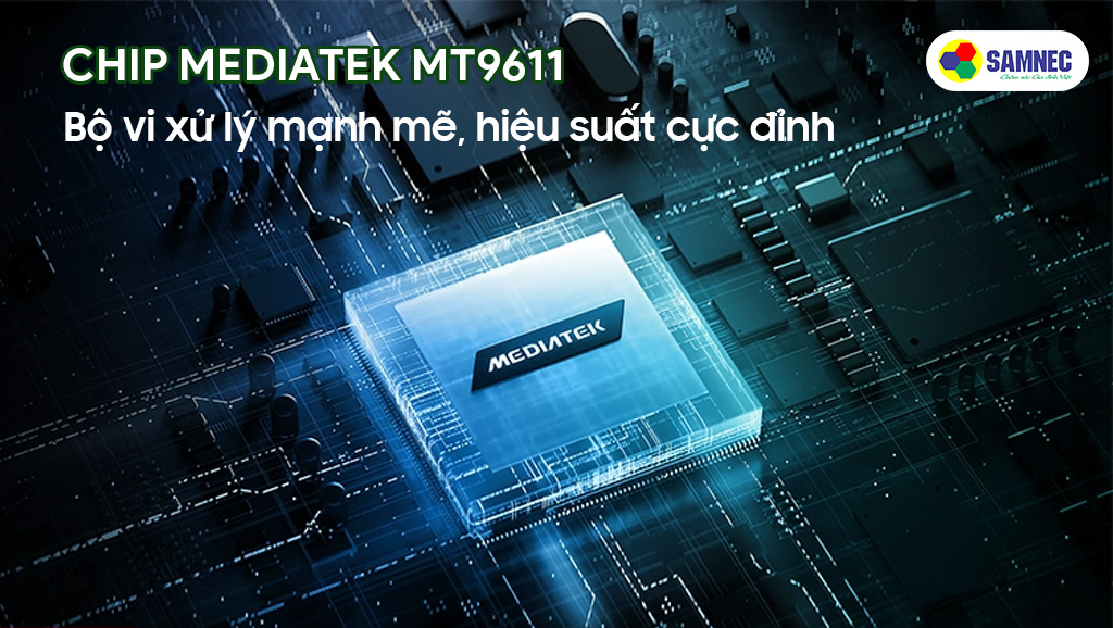 Con chip xử lý Mediatek MT9611 mạnh mẽ, hiệu suất cực đỉnh