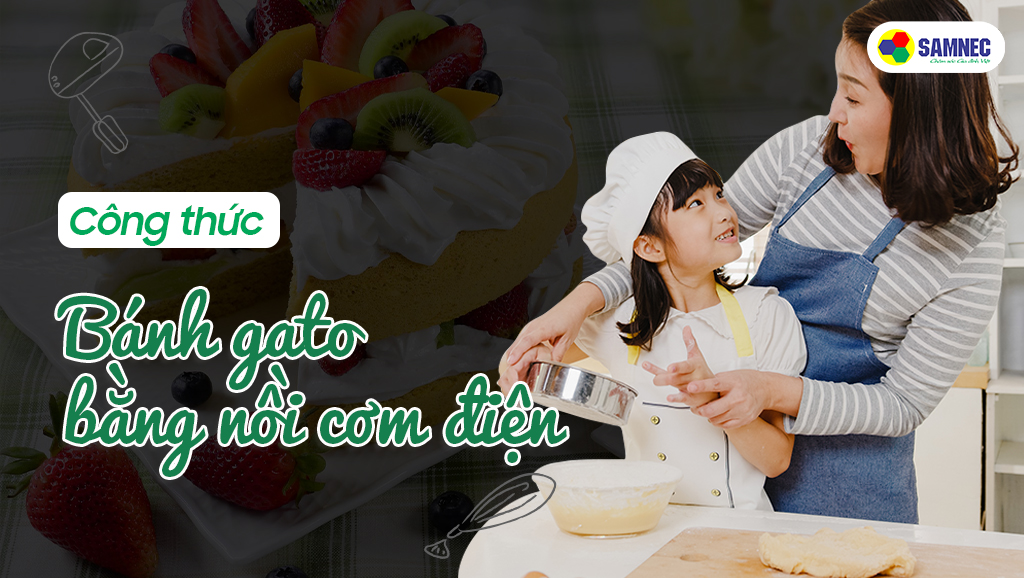 Công thức bánh gato bằng nồi cơm điện - mẹ bé cùng trổ tài dịp 1/6