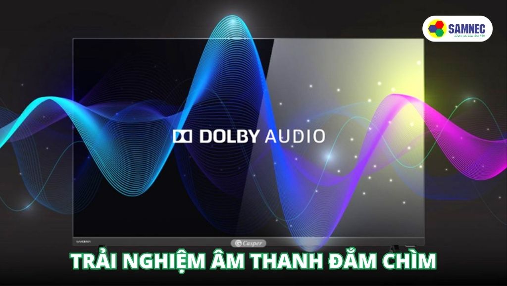 Trải nghiệm âm thanh đắm chìm với Dolby Audio trên tivi Casper Gardenia 4K 55 inch 55UX6200