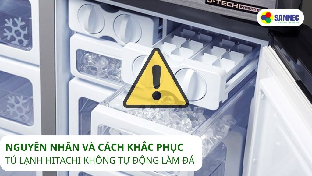 Nguyên nhân và cách khắc phục tủ lạnh Hitachi không tự động làm đá