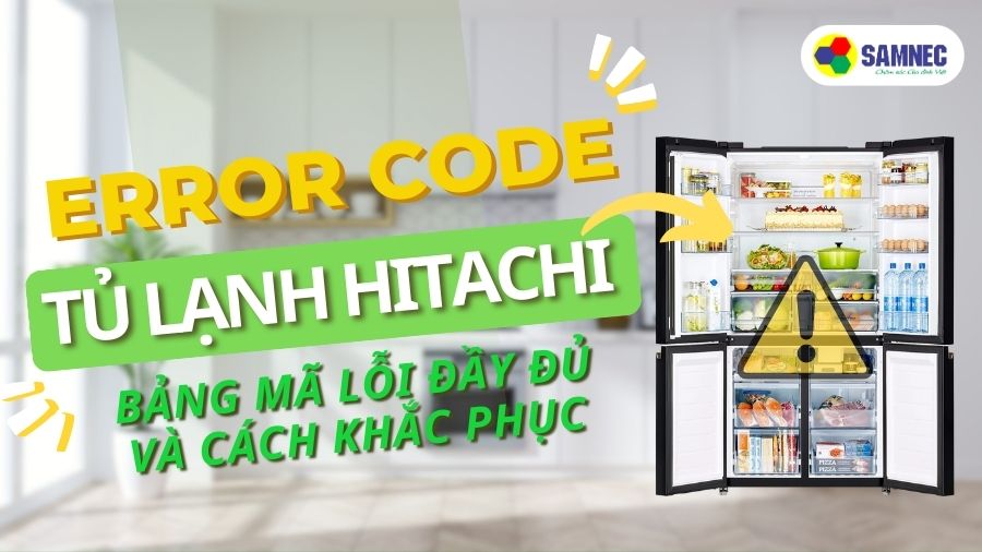 Error code tủ lạnh Hitachi. Bảng mã lỗi đầy đủ và cách khắc phục