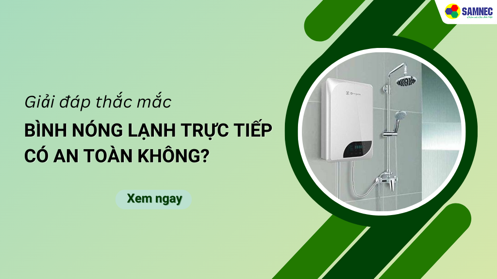 bình nóng lạnh trực tiếp có an toàn không