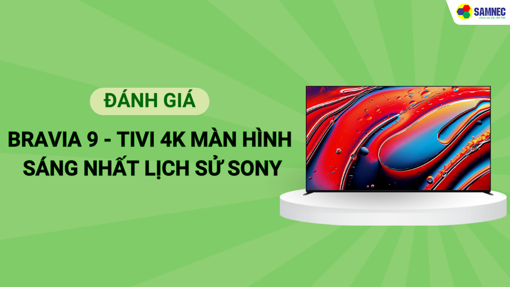 BRAVIA 9 - Tivi 4K màn hình sáng nhất lịch sử Sony