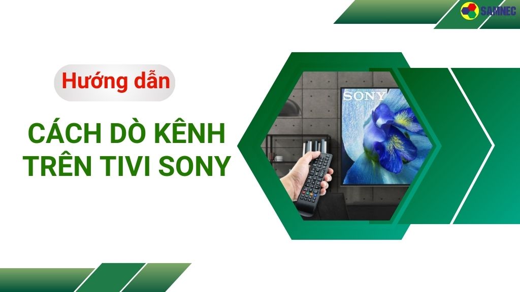 Khắc Phục Các Lỗi Thường Gặp Khi Dò Kênh Tivi Sony