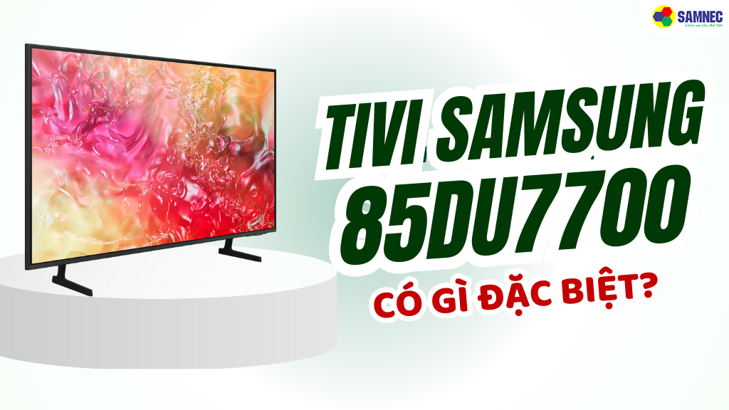 Đánh giá smart tivi 4K Samsung 85 inch 85DU7700