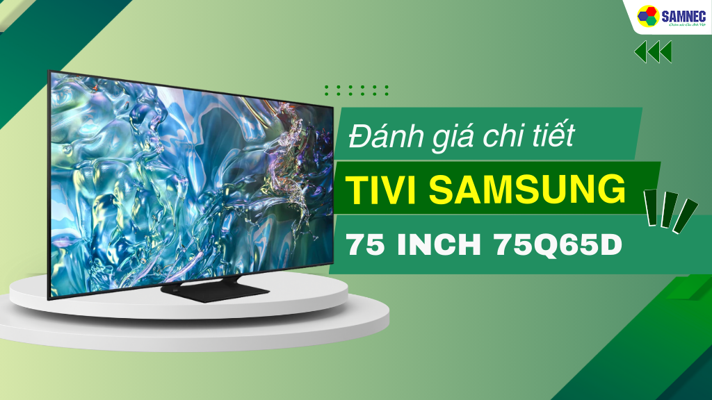 Đánh giá Smart tivi QLED Samsung 4K 75 inch 75Q65D