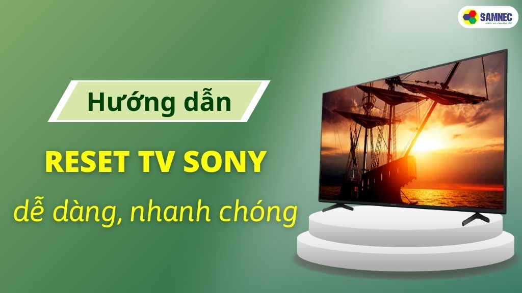 Các bước thiết lập lại tivi Sony sau khi reset