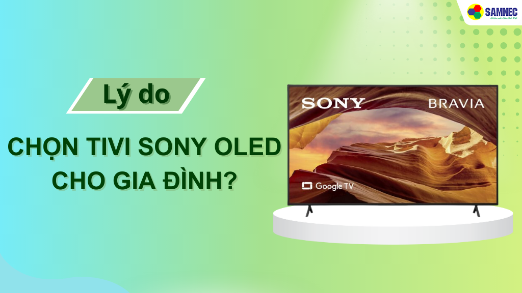 Tại sao nên chọn Tivi Sony OLED cho gia đình?